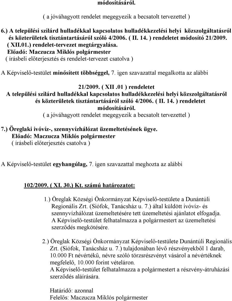 ) rendelet-tervezet megtárgyalása. ( írásbeli előterjesztés és rendelet-tervezet csatolva ) A Képviselő-testület minősített többséggel, 7. igen szavazattal megalkotta az alábbi 21/2009. ( XII.