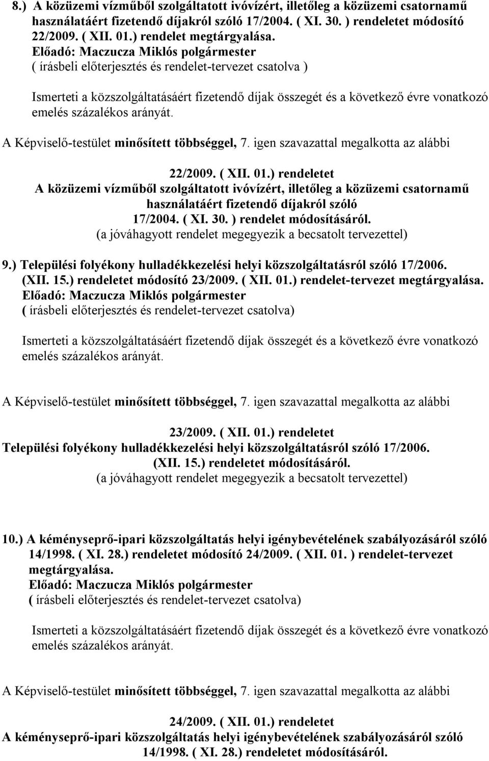 A Képviselő-testület minősített többséggel, 7. igen szavazattal megalkotta az alábbi 22/2009. ( XII. 01.