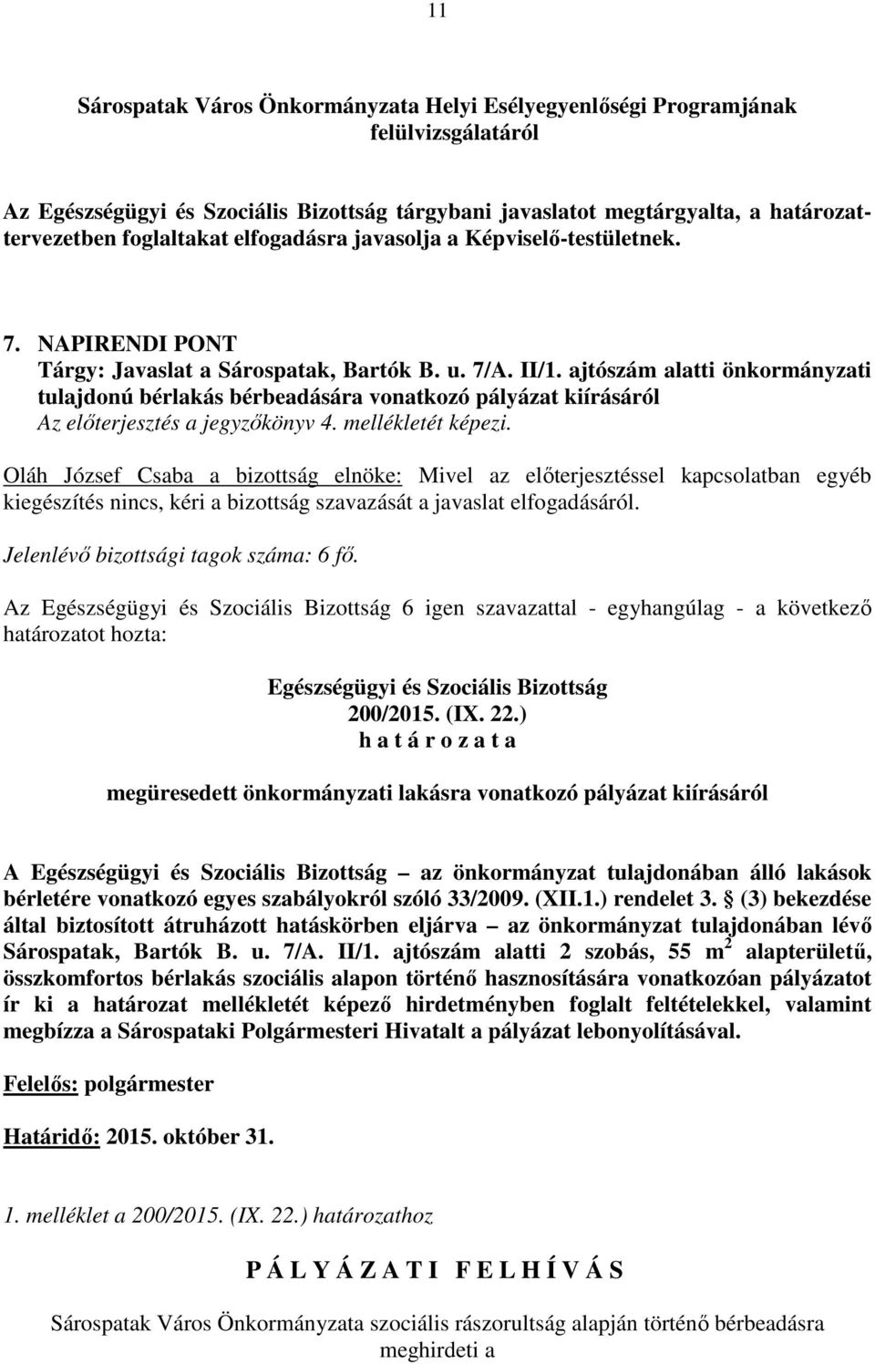 ajtószám alatti önkormányzati tulajdonú bérlakás bérbeadására vonatkozó pályázat kiírásáról Az előterjesztés a jegyzőkönyv 4. mellékletét képezi.