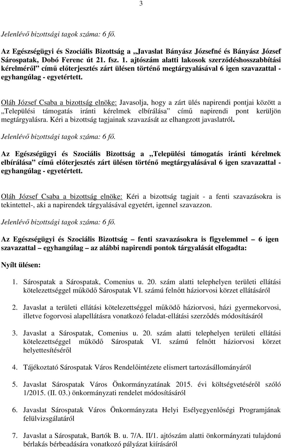 Oláh József Csaba a bizottság elnöke: Javasolja, hogy a zárt ülés napirendi pontjai között a Települési támogatás iránti kérelmek elbírálása című napirendi pont kerüljön megtárgyalásra.