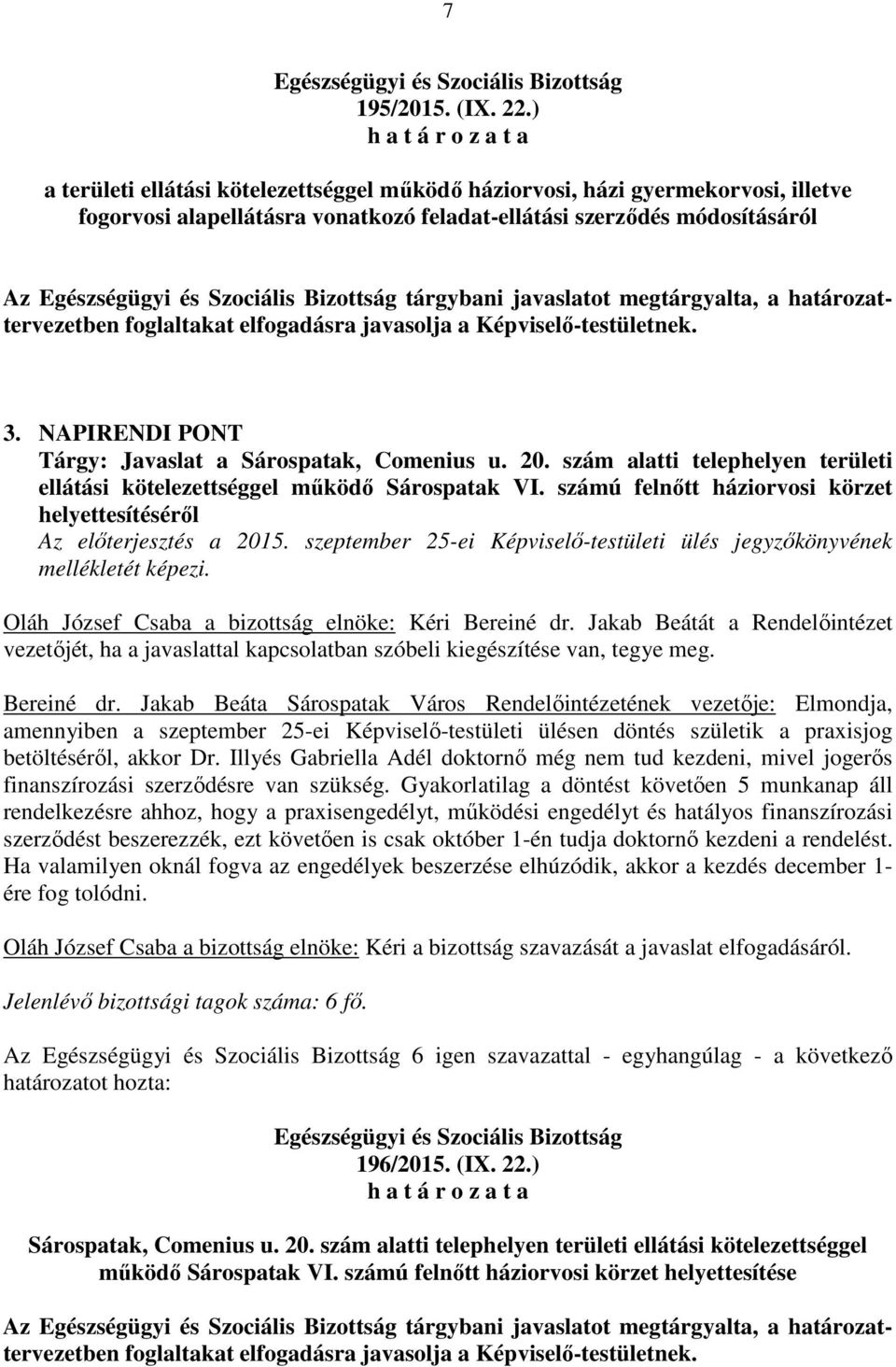 a határozattervezetben foglaltakat elfogadásra javasolja a Képviselő-testületnek. 3. NAPIRENDI PONT Tárgy: Javaslat a Sárospatak, Comenius u. 20.