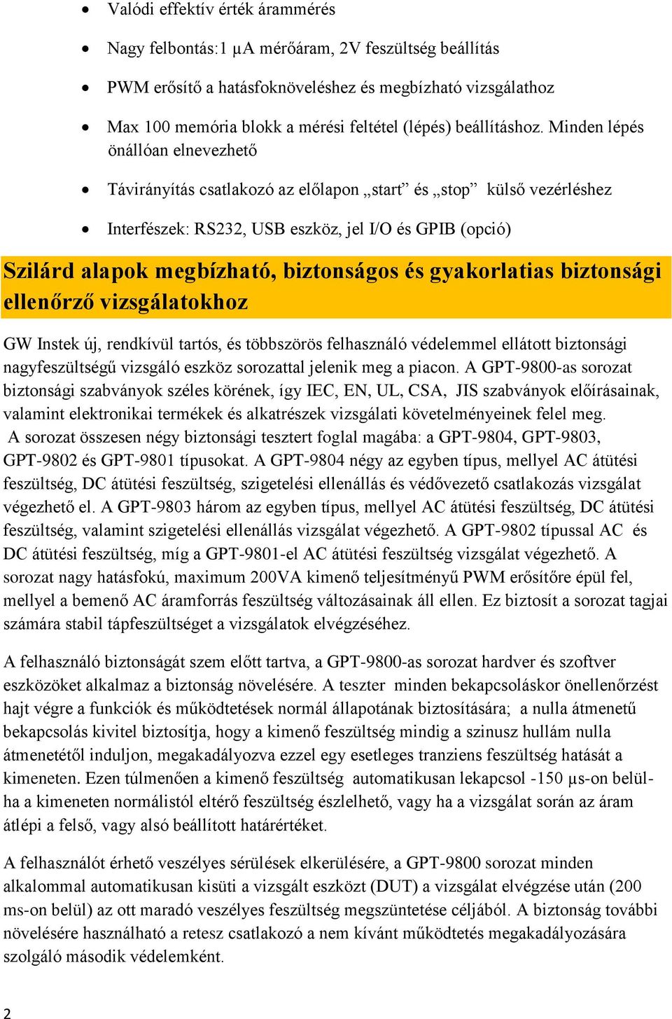 Minden lépés önállóan elnevezhető Távirányítás csatlakozó az előlapon start és stop külső vezérléshez Interfészek: RS232, USB eszköz, jel I/O és GPIB (opció) Szilárd alapok megbízható, biztonságos és