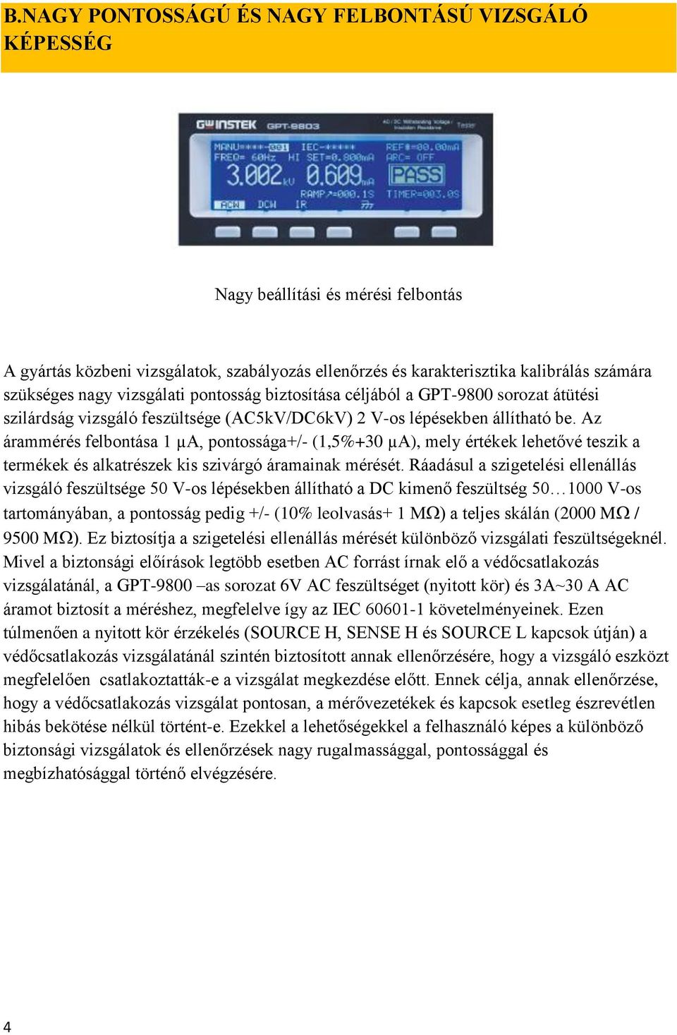 Az árammérés felbontása 1 µa, pontossága+/- (1,5%+30 µa), mely értékek lehetővé teszik a termékek és alkatrészek kis szivárgó áramainak mérését.