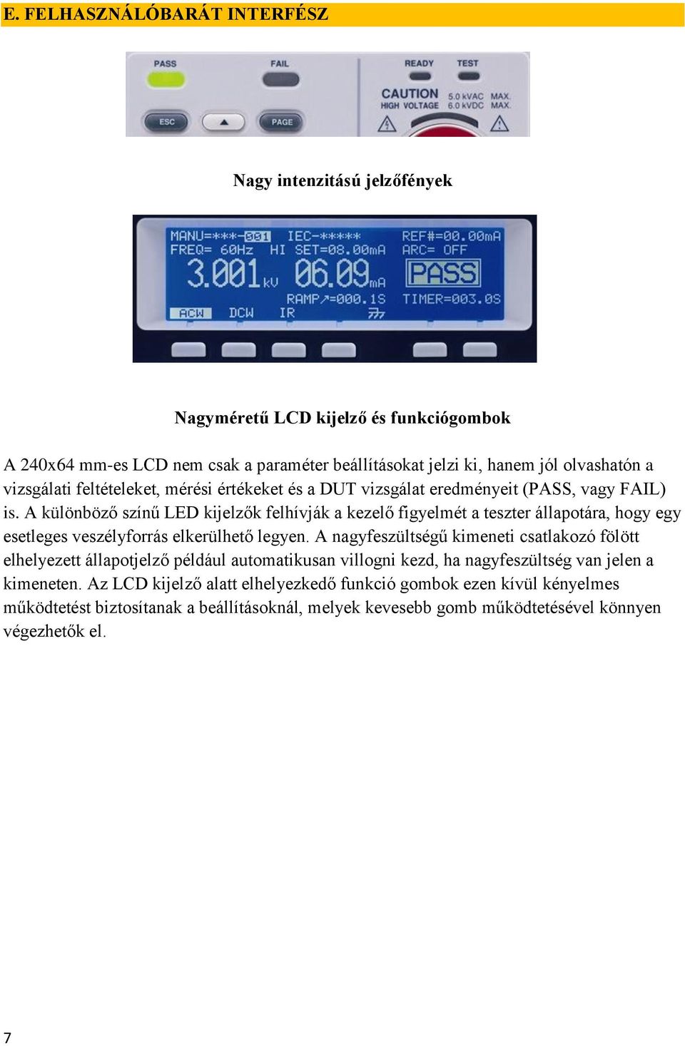 A különböző színű LED kijelzők felhívják a kezelő figyelmét a teszter állapotára, hogy egy esetleges veszélyforrás elkerülhető legyen.