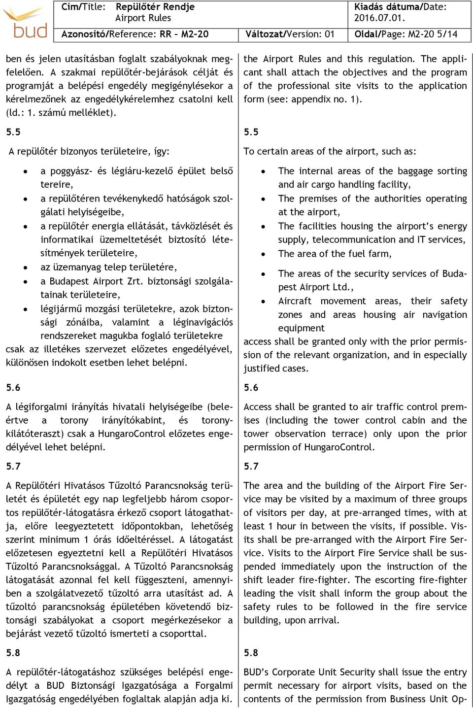 5 A repülőtér bizonyos területeire, így: a poggyász- és légiáru-kezelő épület belső tereire, a repülőtéren tevékenykedő hatóságok szolgálati helyiségeibe, a repülőtér energia ellátását, távközlését