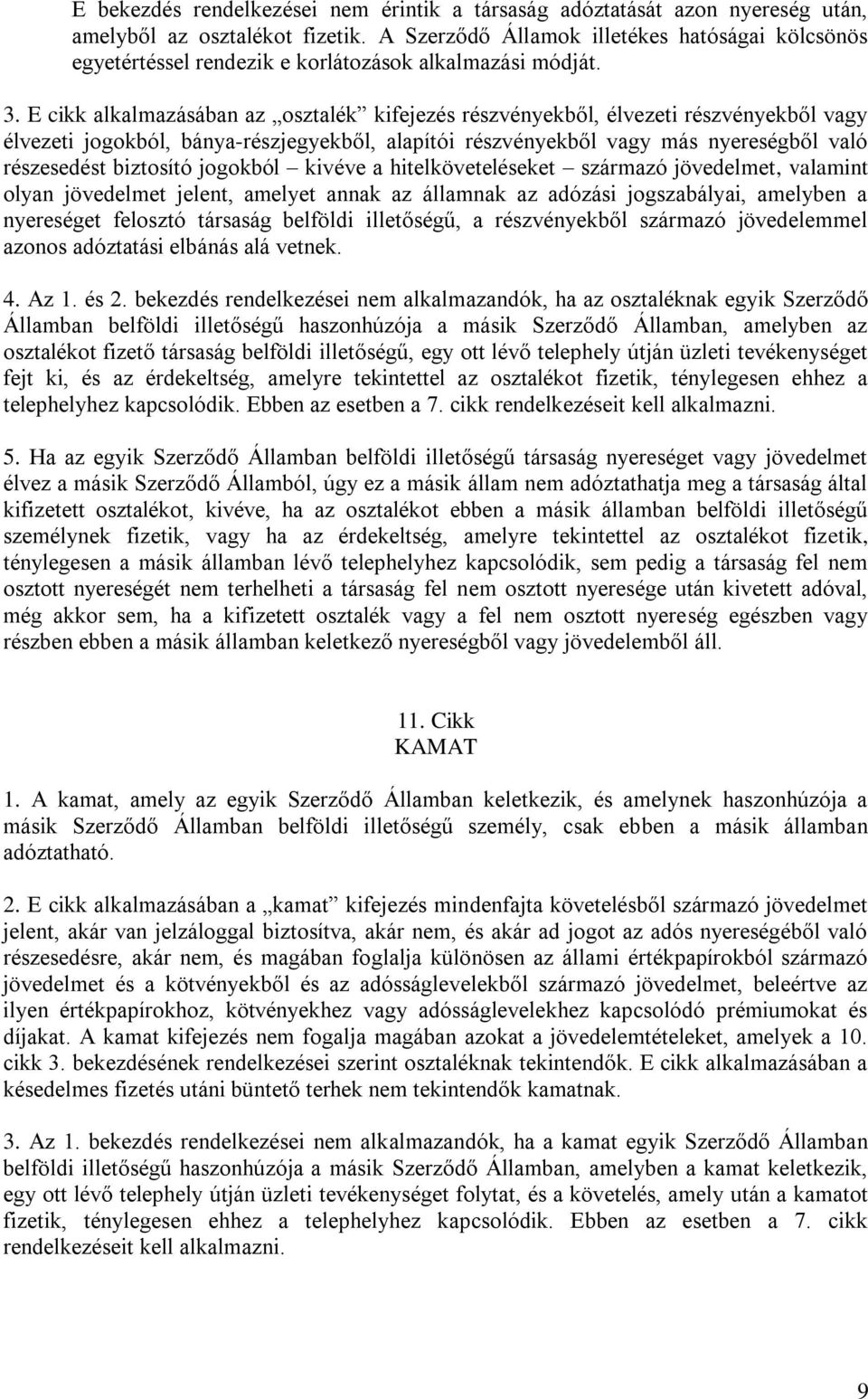 E cikk alkalmazásában az osztalék kifejezés részvényekből, élvezeti részvényekből vagy élvezeti jogokból, bánya-részjegyekből, alapítói részvényekből vagy más nyereségből való részesedést biztosító