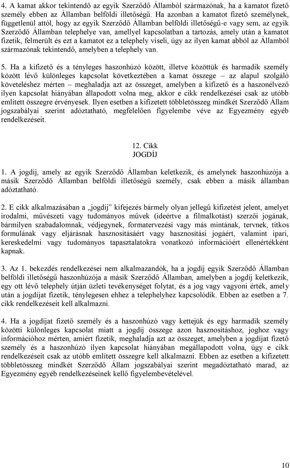 amely után a kamatot fizetik, felmerült és ezt a kamatot ez a telephely viseli, úgy az ilyen kamat abból az Államból származónak tekintendő, amelyben a telephely van. 5.