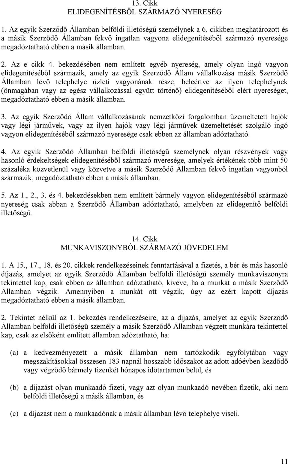 bekezdésében nem említett egyéb nyereség, amely olyan ingó vagyon elidegenítéséből származik, amely az egyik Szerződő Állam vállalkozása másik Szerződő Államban lévő telephelye üzleti vagyonának
