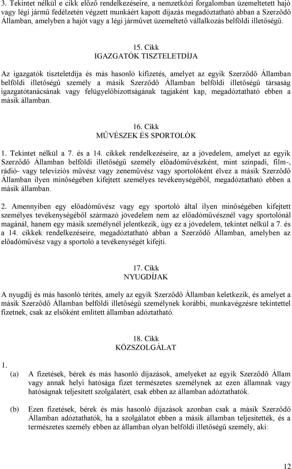 Cikk IGAZGATÓK TISZTELETDÍJA Az igazgatók tiszteletdíja és más hasonló kifizetés, amelyet az egyik Szerződő Államban belföldi illetőségű személy a másik Szerződő Államban belföldi illetőségű társaság