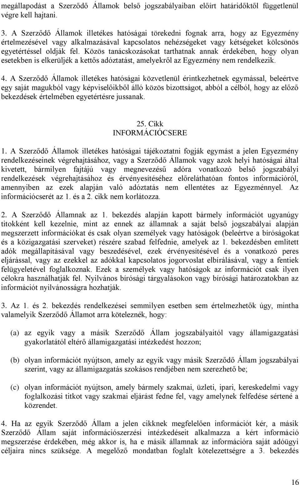 Közös tanácskozásokat tarthatnak annak érdekében, hogy olyan esetekben is elkerüljék a kettős adóztatást, amelyekről az Egyezmény nem rendelkezik. 4.