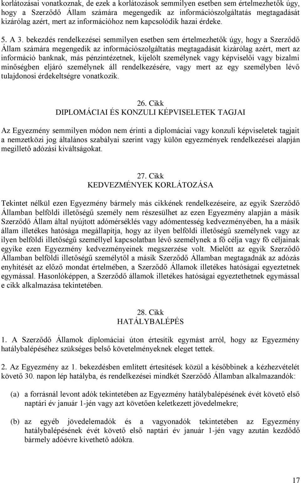 bekezdés rendelkezései semmilyen esetben sem értelmezhetők úgy, hogy a Szerződő Állam számára megengedik az információszolgáltatás megtagadását kizárólag azért, mert az információ banknak, más