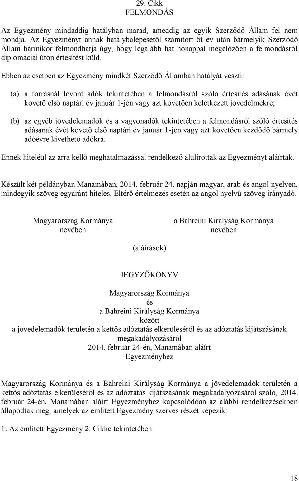 Ebben az esetben az Egyezmény mindkét Szerződő Államban hatályát veszti: (a) a forrásnál levont adók tekintetében a felmondásról szóló értesítés adásának évét követő első naptári év január 1-jén vagy