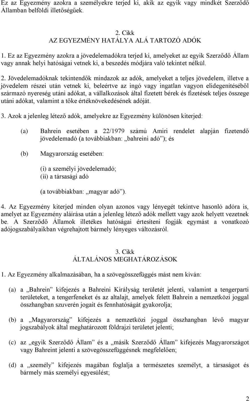 Jövedelemadóknak tekintendők mindazok az adók, amelyeket a teljes jövedelem, illetve a jövedelem részei után vetnek ki, beleértve az ingó vagy ingatlan vagyon elidegenítéséből származó nyereség utáni