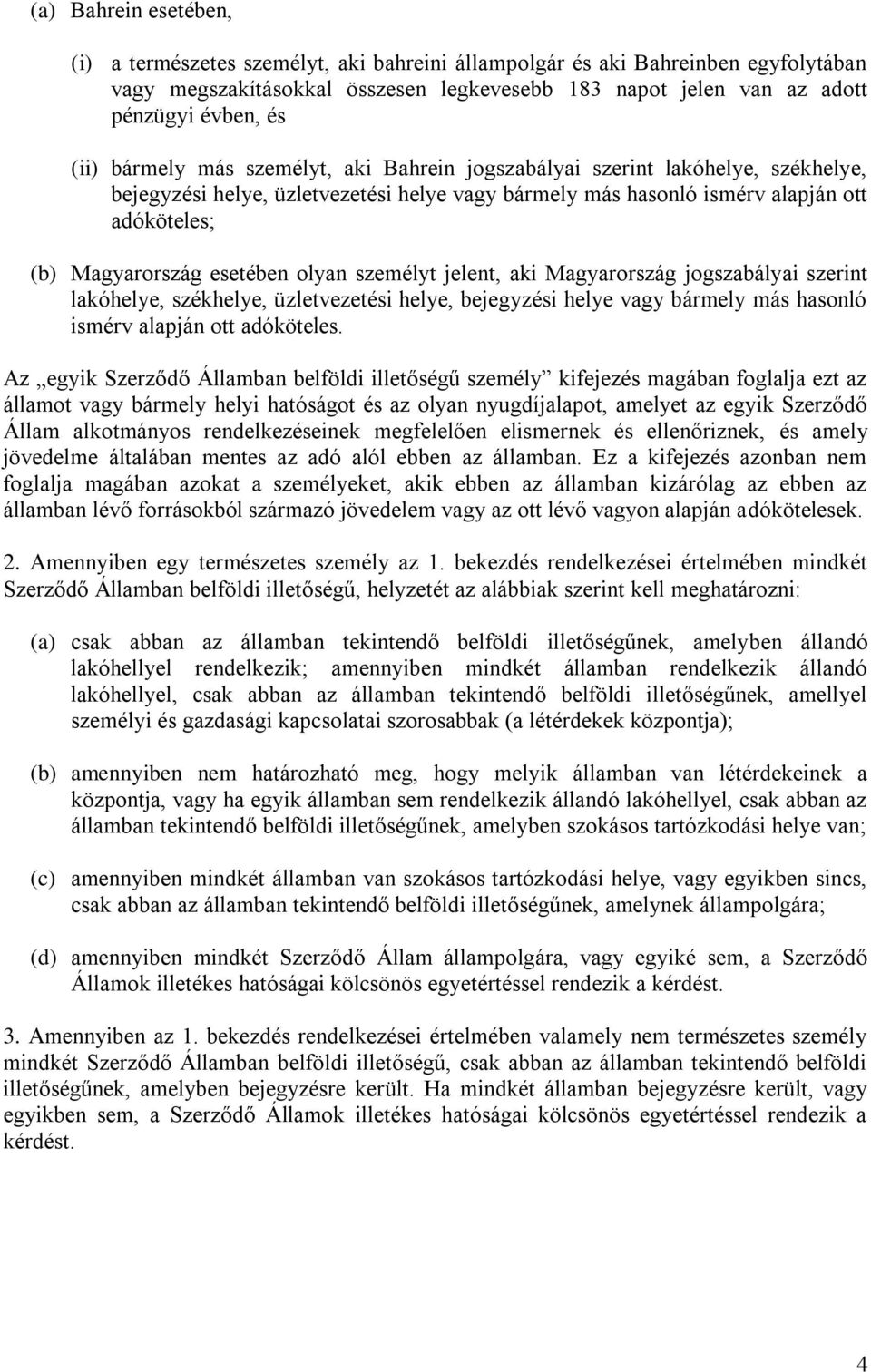 esetében olyan személyt jelent, aki Magyarország jogszabályai szerint lakóhelye, székhelye, üzletvezetési helye, bejegyzési helye vagy bármely más hasonló ismérv alapján ott adóköteles.