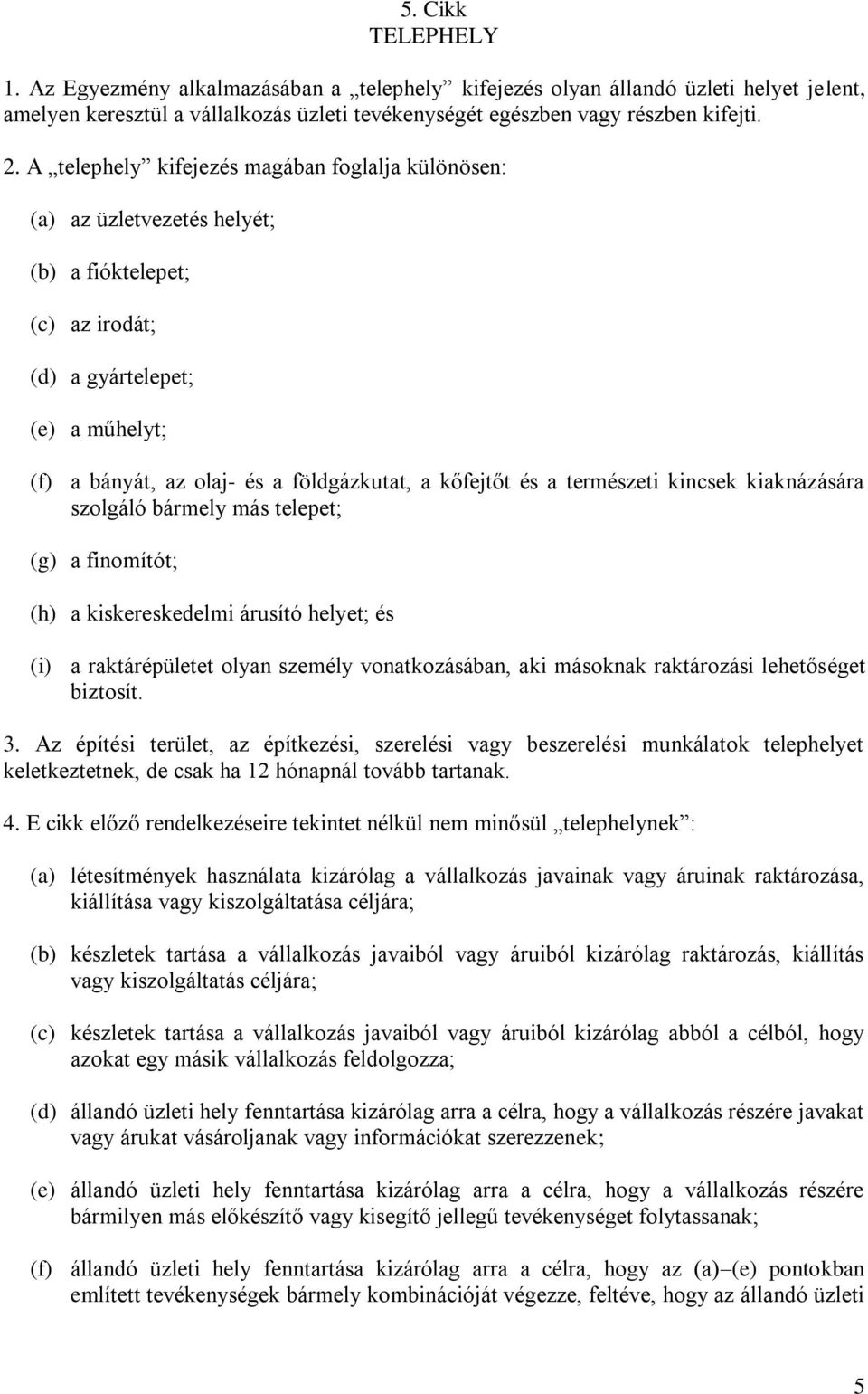 és a természeti kincsek kiaknázására szolgáló bármely más telepet; (g) a finomítót; (h) a kiskereskedelmi árusító helyet; és (i) a raktárépületet olyan személy vonatkozásában, aki másoknak