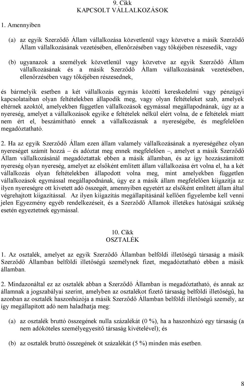 személyek közvetlenül vagy közvetve az egyik Szerződő Állam vállalkozásának és a másik Szerződő Állam vállalkozásának vezetésében, ellenőrzésében vagy tőkéjében részesednek, és bármelyik esetben a