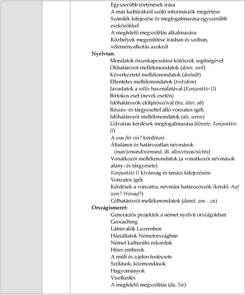 (trotzdem) Javaslatok a sollte használatával (Konjunktiv II) Birtokos eset (nevek esetén) Időhatározók elöljárószóval (bis, über, ab) Részes és tárgyesettel álló vonzatos igék Időhatározói