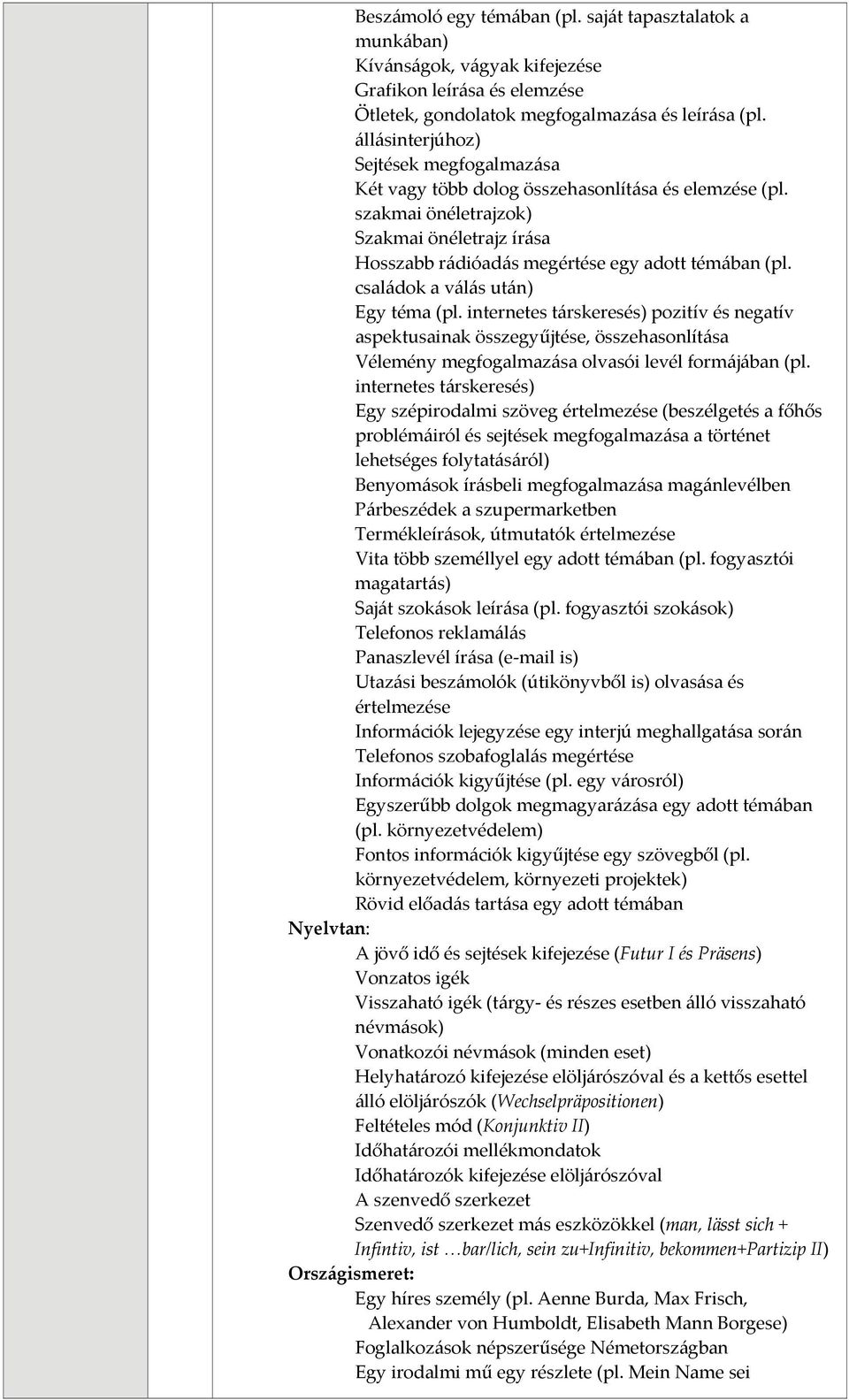 családok a válás után) Egy téma (pl. internetes társkeresés) pozitív és negatív aspektusainak összegyűjtése, összehasonlítása Vélemény megfogalmazása olvasói levél formájában (pl.