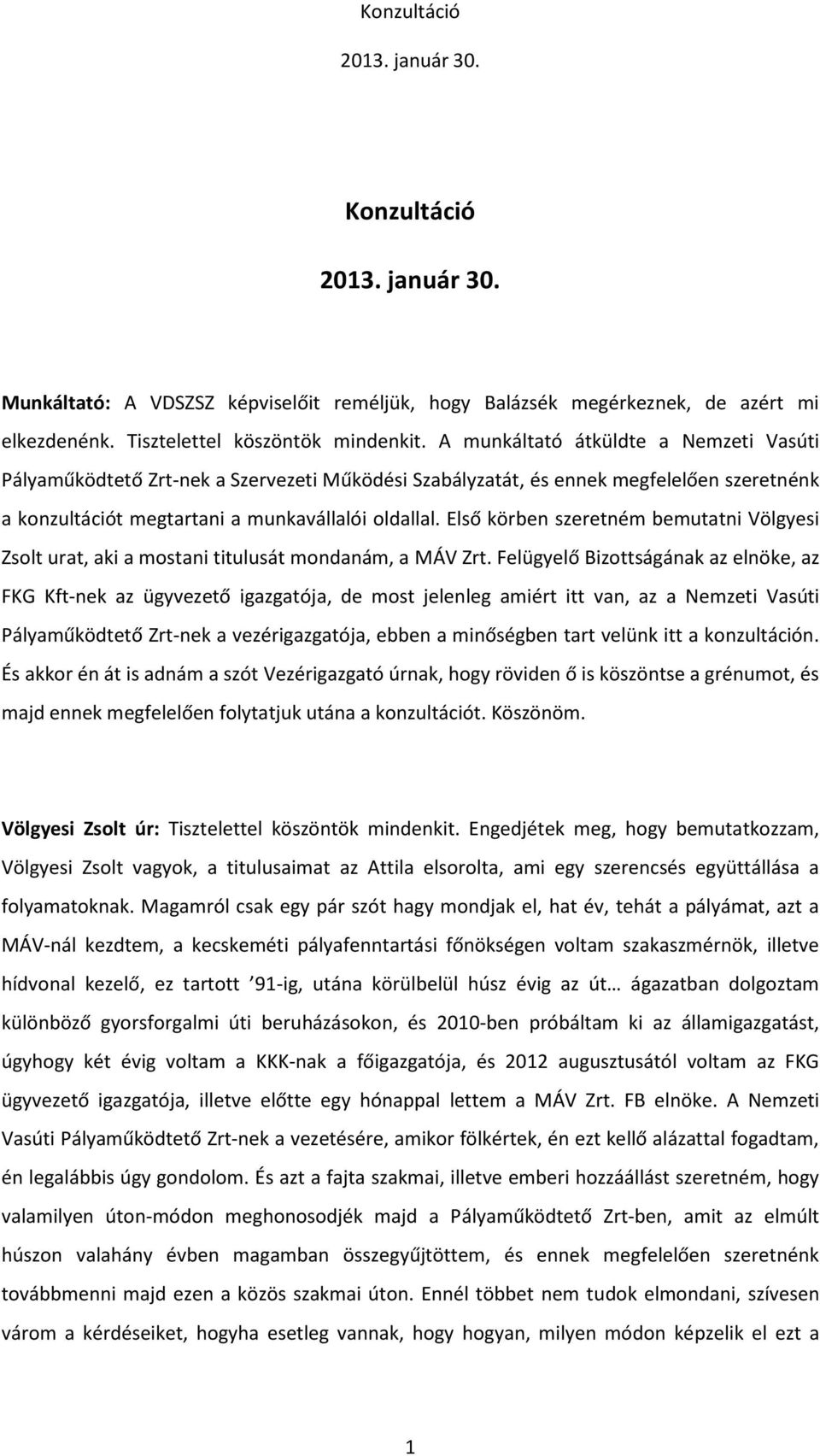 Első körben szeretném bemutatni Völgyesi Zsolt urat, aki a mostani titulusát mondanám, a MÁV Zrt.