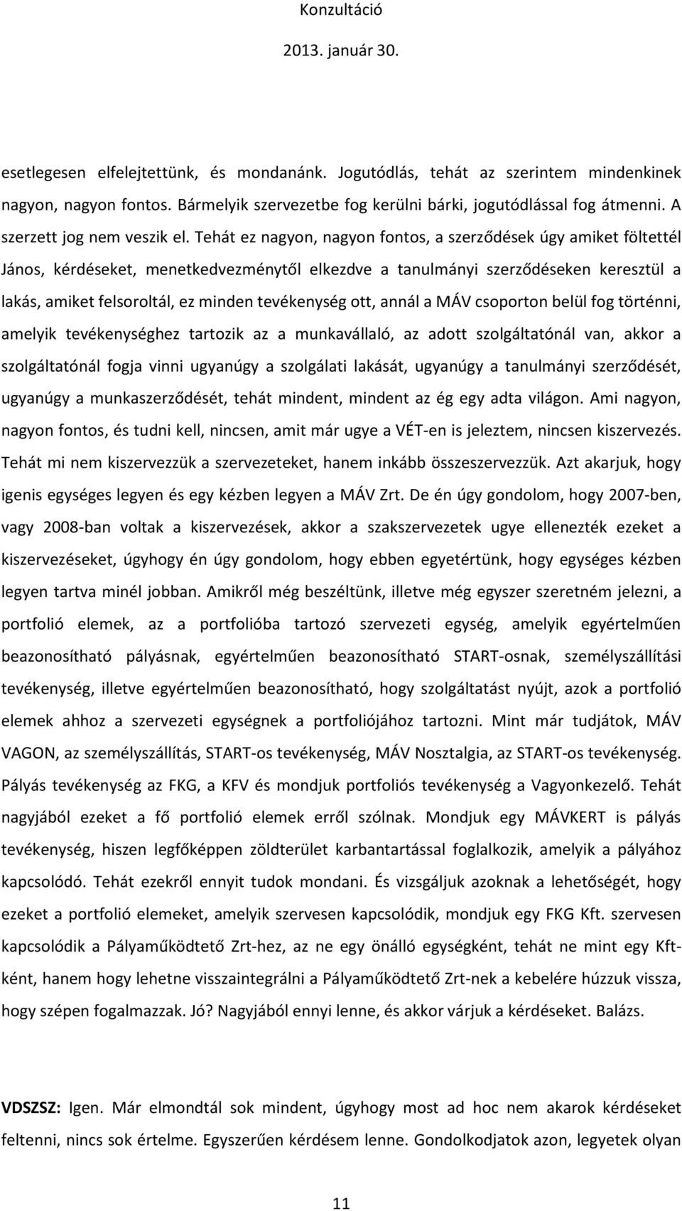 Tehát ez nagyon, nagyon fontos, a szerződések úgy amiket föltettél János, kérdéseket, menetkedvezménytől elkezdve a tanulmányi szerződéseken keresztül a lakás, amiket felsoroltál, ez minden