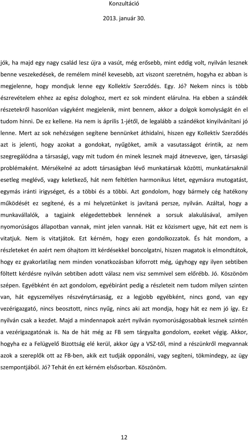 Ha ebben a szándék részetekről hasonlóan vágyként megjelenik, mint bennem, akkor a dolgok komolyságát én el tudom hinni. De ez kellene.