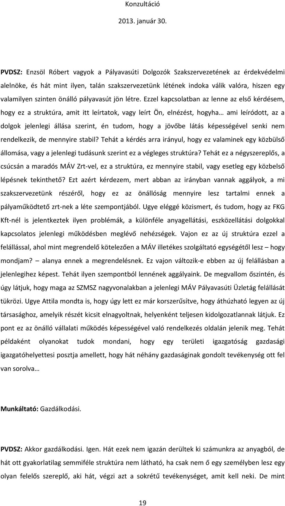 Ezzel kapcsolatban az lenne az első kérdésem, hogy ez a struktúra, amit itt leírtatok, vagy leírt Ön, elnézést, hogyha ami leíródott, az a dolgok jelenlegi állása szerint, én tudom, hogy a jövőbe