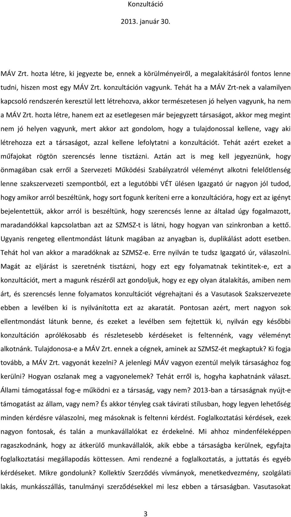 hozta létre, hanem ezt az esetlegesen már bejegyzett társaságot, akkor meg megint nem jó helyen vagyunk, mert akkor azt gondolom, hogy a tulajdonossal kellene, vagy aki létrehozza ezt a társaságot,