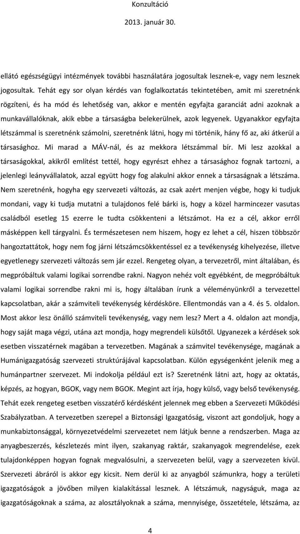társaságba belekerülnek, azok legyenek. Ugyanakkor egyfajta létszámmal is szeretnénk számolni, szeretnénk látni, hogy mi történik, hány fő az, aki átkerül a társasághoz.