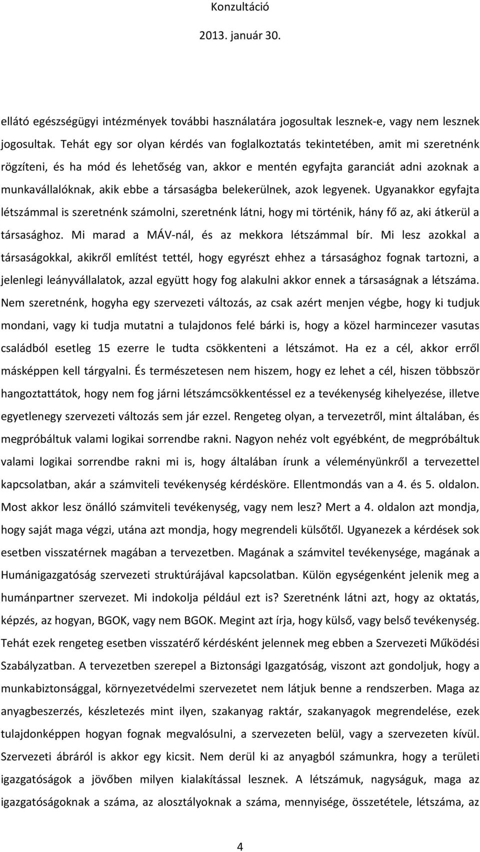 társaságba belekerülnek, azok legyenek. Ugyanakkor egyfajta létszámmal is szeretnénk számolni, szeretnénk látni, hogy mi történik, hány fő az, aki átkerül a társasághoz.