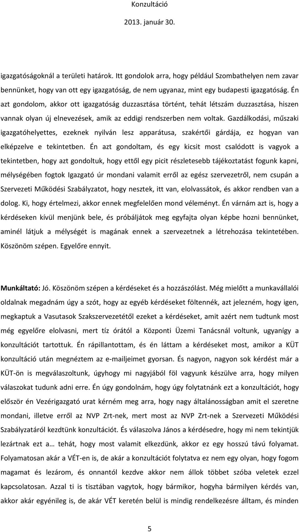 Gazdálkodási, műszaki igazgatóhelyettes, ezeknek nyilván lesz apparátusa, szakértői gárdája, ez hogyan van elképzelve e tekintetben.