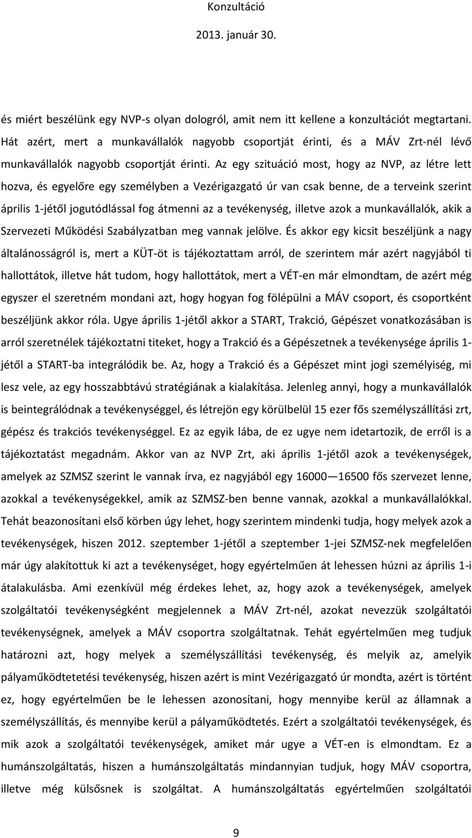 Az egy szituáció most, hogy az NVP, az létre lett hozva, és egyelőre egy személyben a Vezérigazgató úr van csak benne, de a terveink szerint április 1-jétől jogutódlással fog átmenni az a