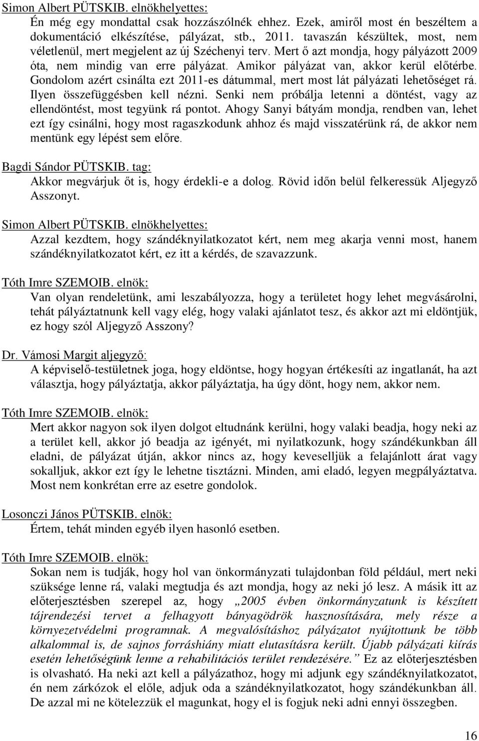 Gondolom azért csinálta ezt 2011-es dátummal, mert most lát pályázati lehetőséget rá. Ilyen összefüggésben kell nézni.
