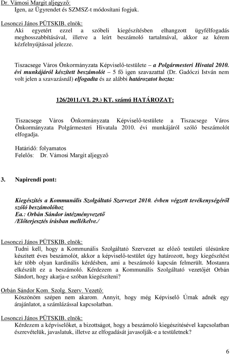 Tiszacsege Város Önkormányzata Képviselő-testülete a Polgármesteri Hivatal 2010. évi munkájáról készített beszámolót 5 fő igen szavazattal (Dr.