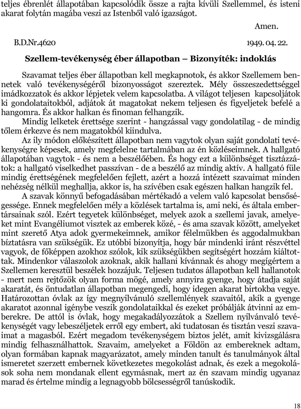 Mély összeszedettséggel imádkozzatok és akkor lépjetek velem kapcsolatba. A világot teljesen kapcsoljátok ki gondolataitokból, adjátok át magatokat nekem teljesen és figyeljetek befelé a hangomra.