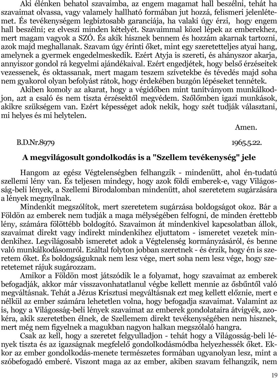 És akik hisznek bennem és hozzám akarnak tartozni, azok majd meghallanak. Szavam úgy érinti őket, mint egy szeretetteljes atyai hang, amelynek a gyermek engedelmeskedik.