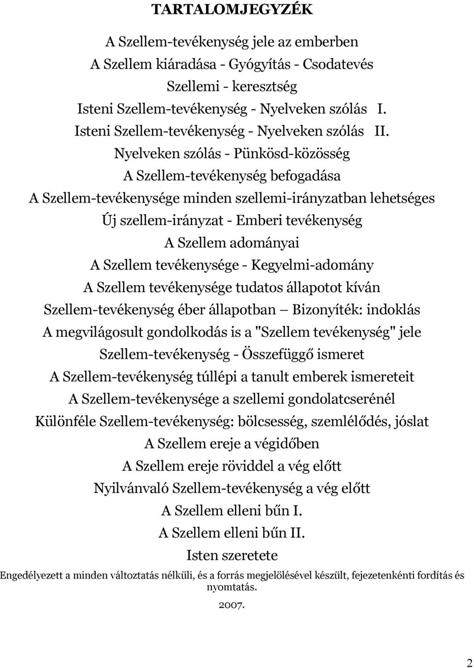 Nyelveken szólás - Pünkösd-közösség A Szellem-tevékenység befogadása A Szellem-tevékenysége minden szellemi-irányzatban lehetséges Új szellem-irányzat - Emberi tevékenység A Szellem adományai A