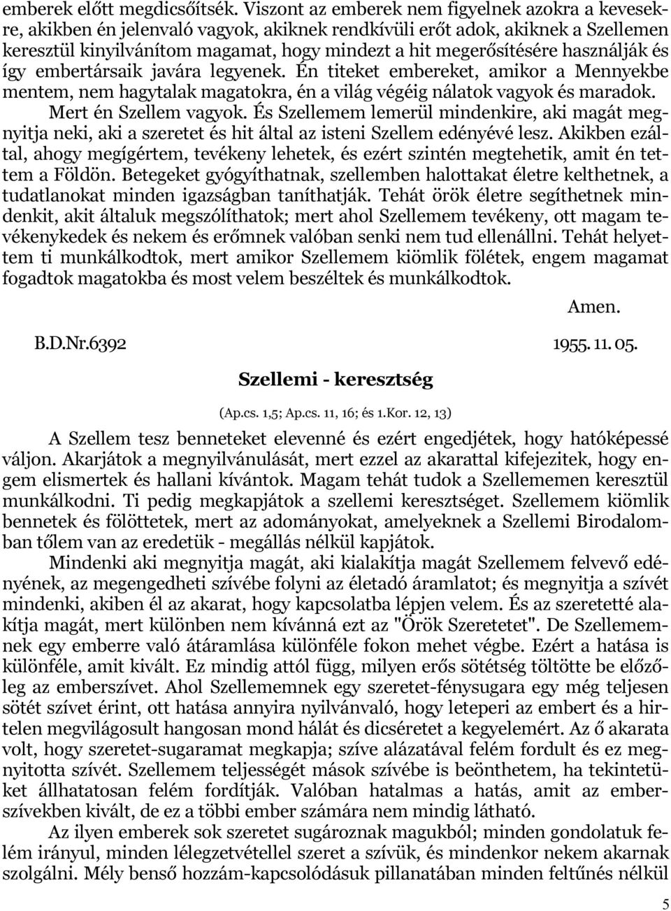 használják és így embertársaik javára legyenek. Én titeket embereket, amikor a Mennyekbe mentem, nem hagytalak magatokra, én a világ végéig nálatok vagyok és maradok. Mert én Szellem vagyok.