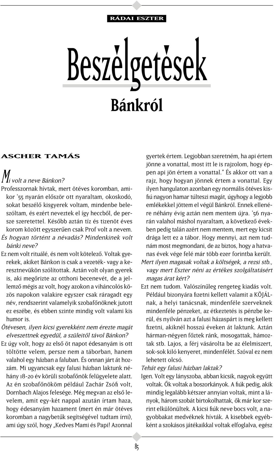 szeretettel. Kés bb aztán tíz és tizenöt éves korom között egyszer en csak Prof volt a nevem. És hogyan történt a névadás? Mindenkinek volt bánki neve? Ez nem volt rituálé, és nem volt kötelez.