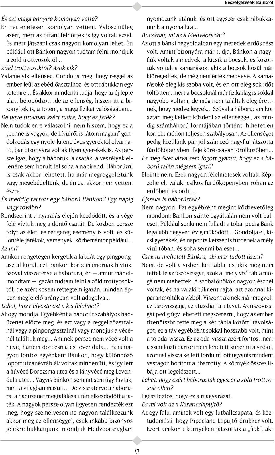 Gondolja meg, hogy reggel az ember leül az ebédl asztalhoz, és ott rábukkan egy totemre És akkor mindenki tudja, hogy az éj leple alatt belopódzott ide az ellenség, hiszen itt a bizonyíték is, a