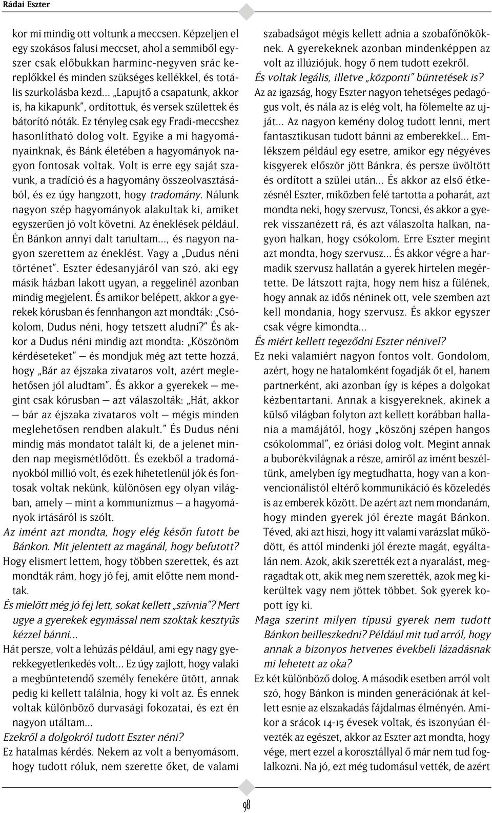 is, ha kikapunk, ordítottuk, és versek születtek és bátorító nóták. Ez tényleg csak egy Fradi-meccshez hasonlítható dolog volt.