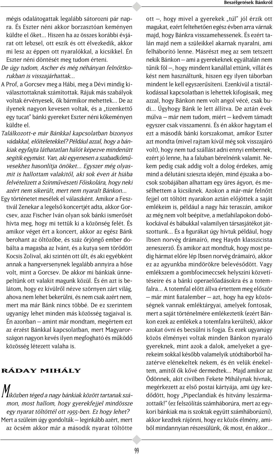 Én Eszter néni döntését meg tudom érteni. De úgy tudom, Ascher és még néhányan feln ttkorukban is visszajárhattak A Prof, a Gorcsev meg a Hábi, meg a Dévi mindig kiválasztottaknak számítottak.
