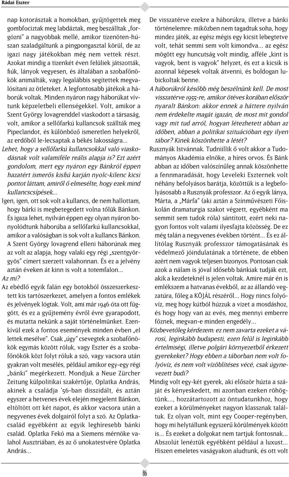 Azokat mindig a tizenkét éven felüliek játszották, fiúk, lányok vegyesen, és általában a szobaf nökök animálták, vagy legalábbis segítettek megvalósítani az ötleteket.