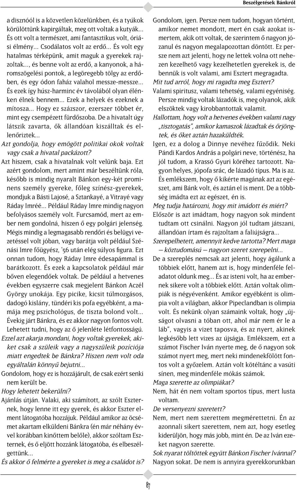 messze-messze És ezek így húsz-harminc év távolából olyan élénken élnek bennem Ezek a helyek és ezeknek a mítosza Hogy ez százszor, ezerszer többet ér, mint egy csempézett fürd szoba.
