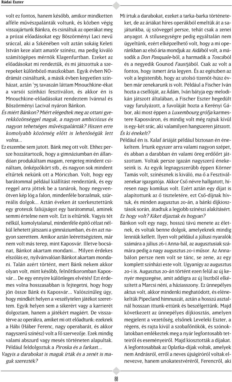 Ezeket az el adásokat mi rendeztük, és mi játszottuk a szerepeket különböz maszkokban.