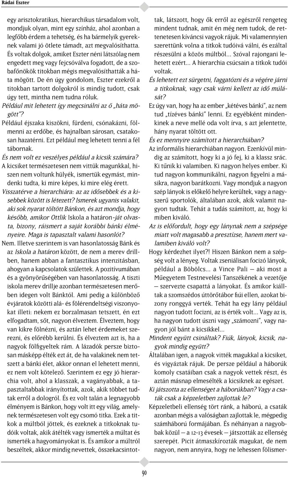 De én úgy gondolom, Eszter ezekr l a titokban tartott dolgokról is mindig tudott, csak úgy tett, mintha nem tudna róluk. Például mit lehetett így megcsinálni az háta mögött?