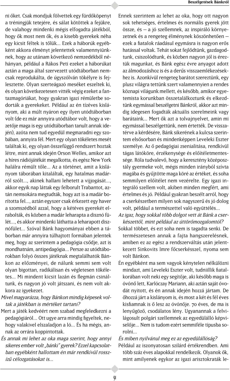 féltek is t lük Ezek a háborúk egyébként akkora élményt jelentettek valamennyiünknek, hogy az utánam következ nemzedékb l néhányan, például a Rákos Peti ezeket a háborúkat aztán a maga által