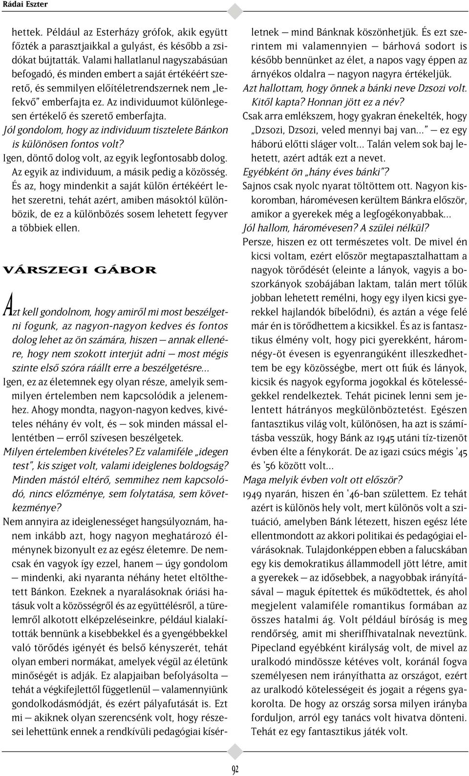 Az individuumot különlegesen értékel és szeret emberfajta. Jól gondolom, hogy az individuum tisztelete Bánkon is különösen fontos volt? Igen, dönt dolog volt, az egyik legfontosabb dolog.