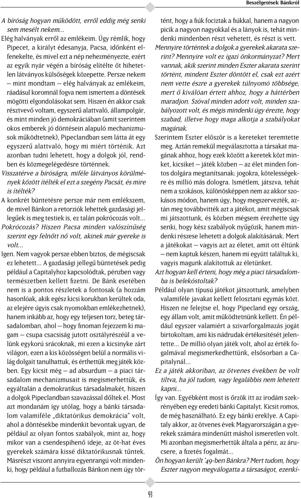 Persze nekem mint mondtam elég halványak az emlékeim, ráadásul koromnál fogva nem ismertem a döntések mögötti elgondolásokat sem.