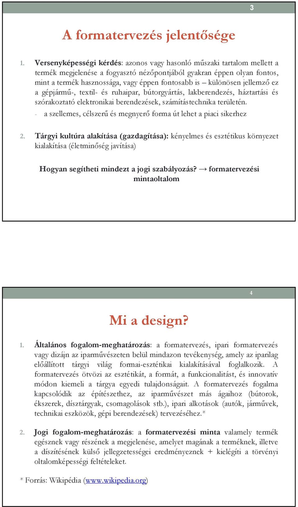 különösen jellemzı ez a gépjármő-, textil- és ruhaipar, bútorgyártás, lakberendezés, háztartási és szórakoztató elektronikai berendezések, számítástechnika területén.