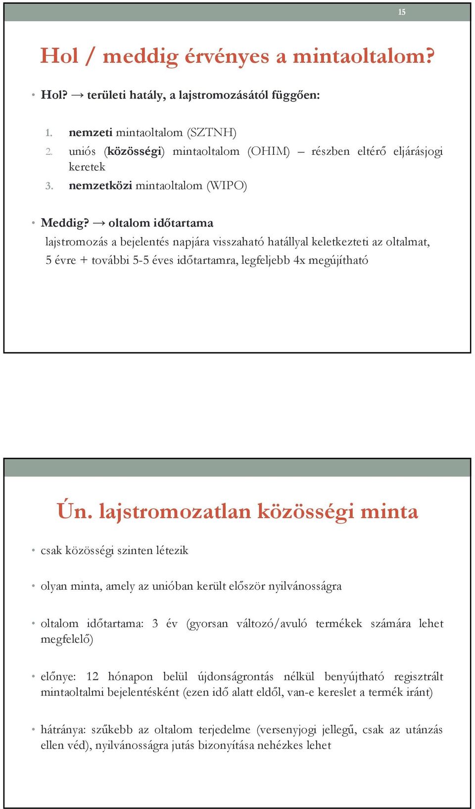 oltalom idıtartama lajstromozás a bejelentés napjára visszaható hatállyal keletkezteti az oltalmat, 5 évre + további 5-5 éves idıtartamra, legfeljebb 4x megújítható Ún.